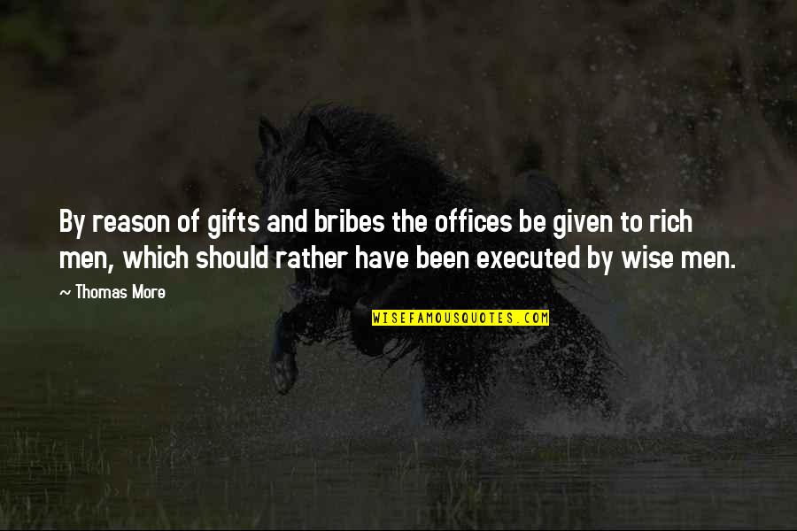 Antibes Therapeutics Quotes By Thomas More: By reason of gifts and bribes the offices