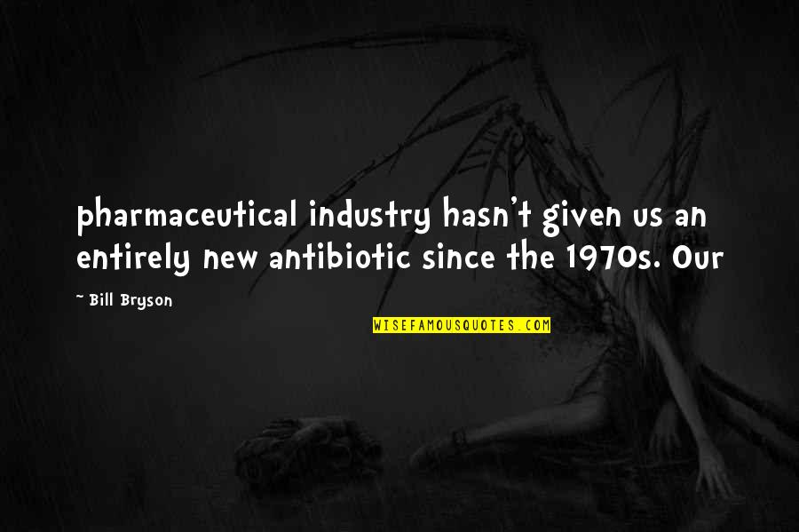 Antibiotic Quotes By Bill Bryson: pharmaceutical industry hasn't given us an entirely new