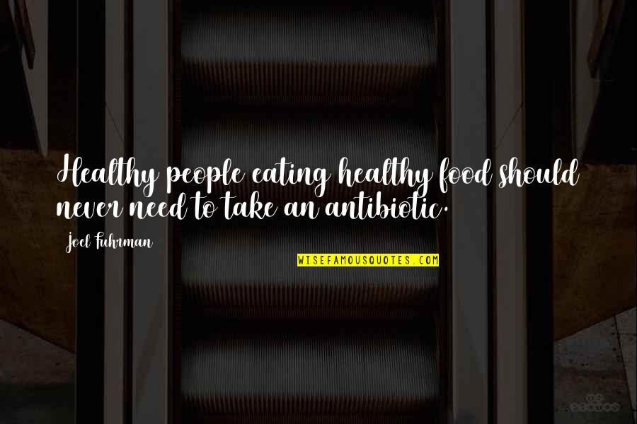 Antibiotic Quotes By Joel Fuhrman: Healthy people eating healthy food should never need
