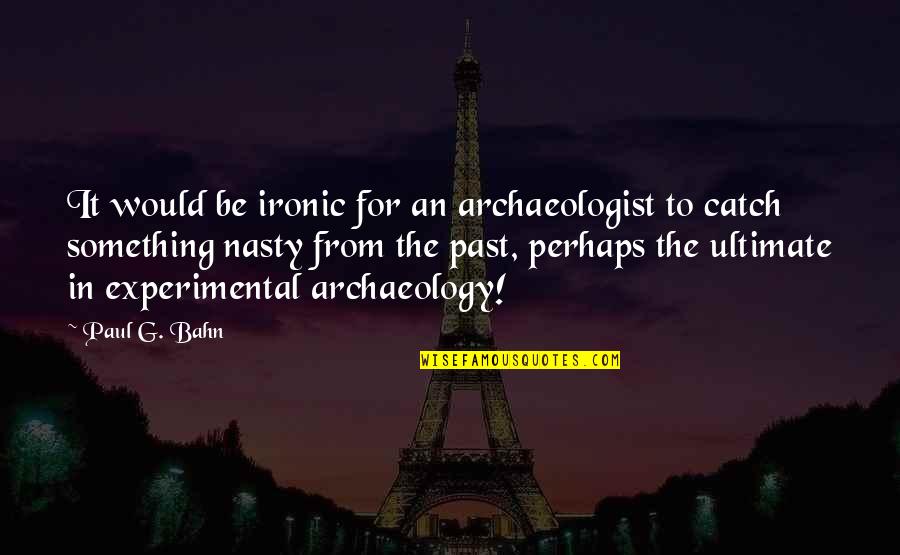Antibioticos Caseros Quotes By Paul G. Bahn: It would be ironic for an archaeologist to Antibioticos Caseros Quotes By Paul G. Bahn: It would be ironic for an archaeologist to
