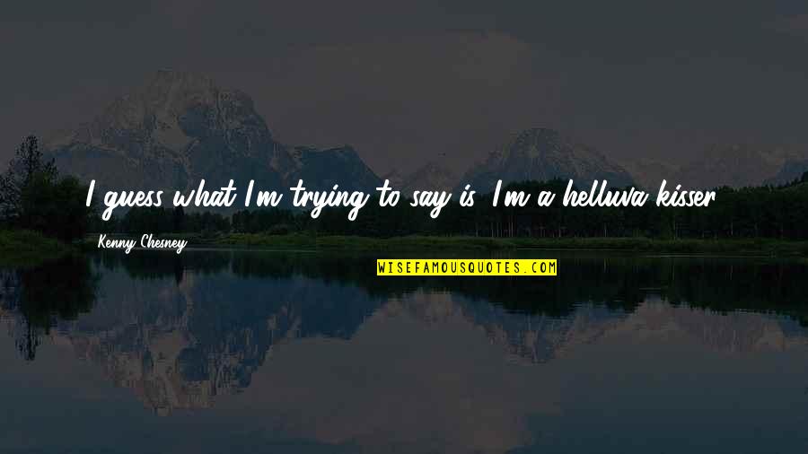 Antibioticos Clasificacion Quotes By Kenny Chesney: I guess what I'm trying to say is, Antibioticos Clasificacion Quotes By Kenny Chesney: I guess what I'm trying to say is,