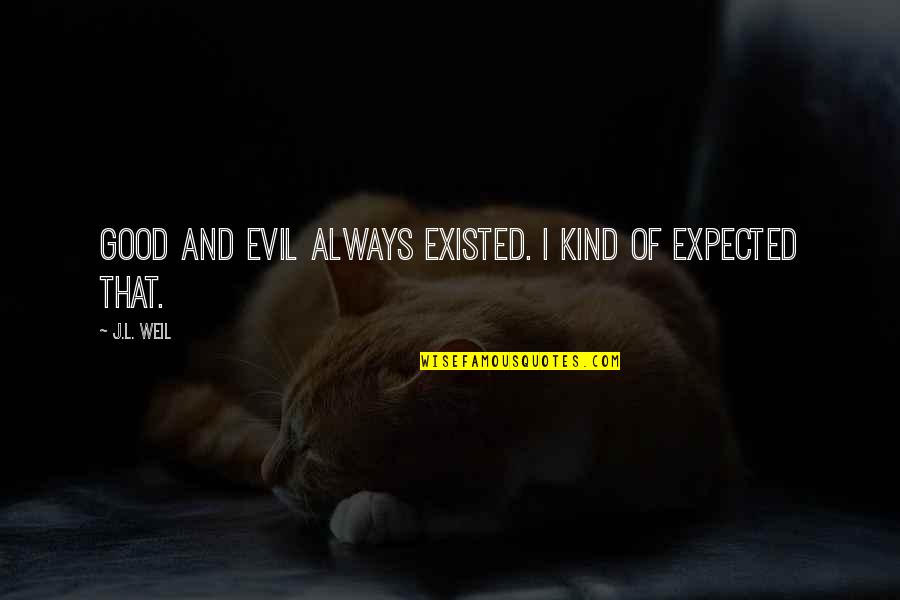 Antibioticos Que Quotes By J.L. Weil: Good and evil always existed. I kind of