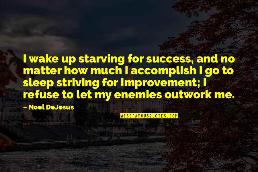 Antibioticus Quotes By Noel DeJesus: I wake up starving for success, and no