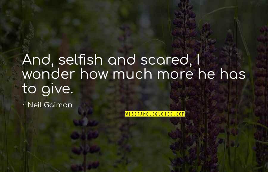 Antiblack Activity Quotes By Neil Gaiman: And, selfish and scared, I wonder how much