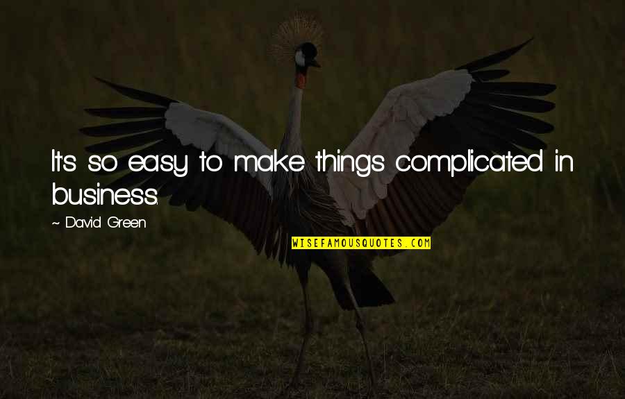 Antic Hay Quotes By David Green: It's so easy to make things complicated in
