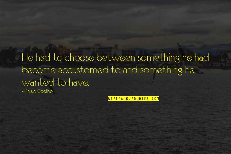 Antic Hay Quotes By Paulo Coelho: He had to choose between something he had