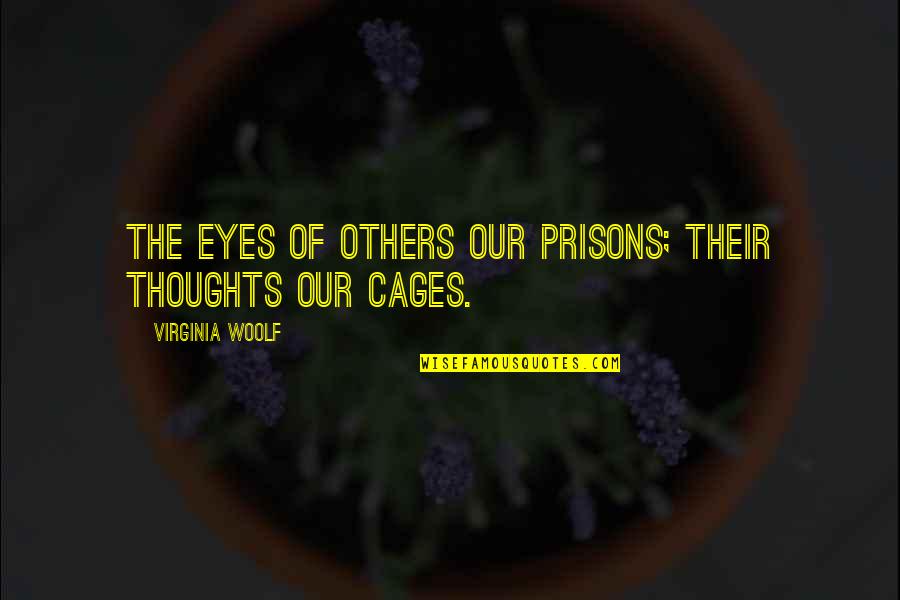 Anticancer Agents Quotes By Virginia Woolf: The eyes of others our prisons; their thoughts