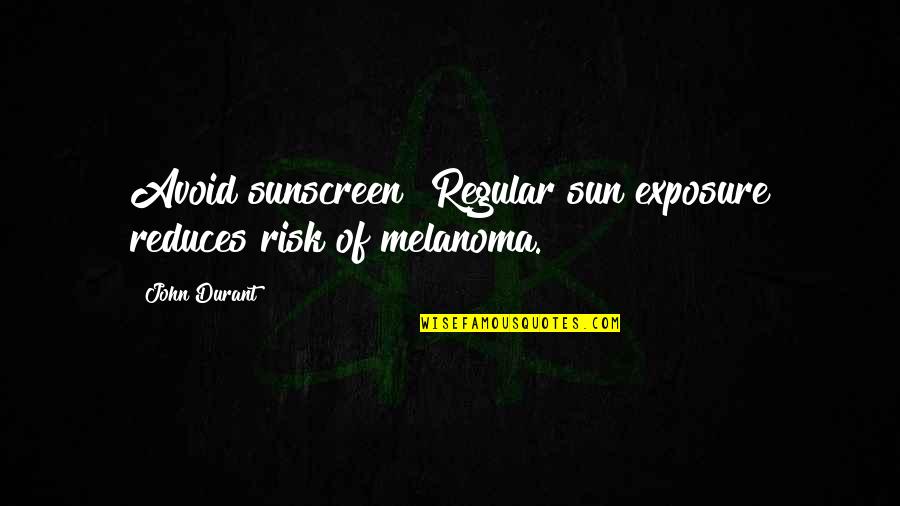 Anticevic Lab Quotes By John Durant: Avoid sunscreen! Regular sun exposure reduces risk of