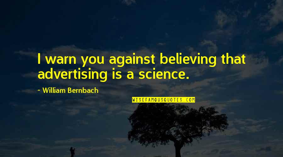 Antichambre Synonyme Quotes By William Bernbach: I warn you against believing that advertising is