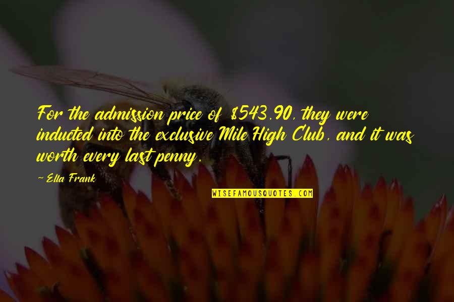 Antiche Mura Quotes By Ella Frank: For the admission price of $543.90, they were