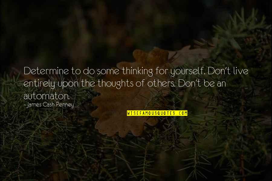 Antichristing Quotes By James Cash Penney: Determine to do some thinking for yourself. Don't