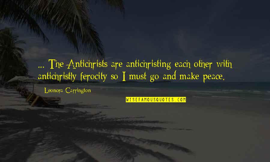 Antichristing Quotes By Leonora Carrington: ... The Antichrists are antichristing each other with