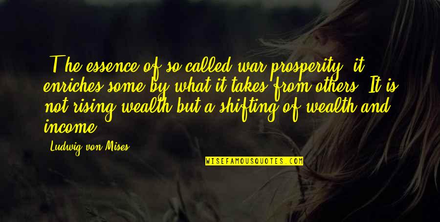 Antichristly Quotes By Ludwig Von Mises: [T]he essence of so-called war prosperity: it enriches