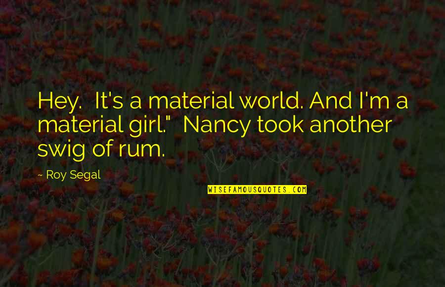 Antichrists Everywhere Quotes By Roy Segal: Hey. It's a material world. And I'm a