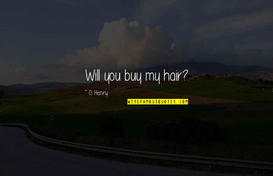 Anticigarette Quotes By O. Henry: Will you buy my hair? Anticigarette Quotes By O. Henry: Will you buy my hair?