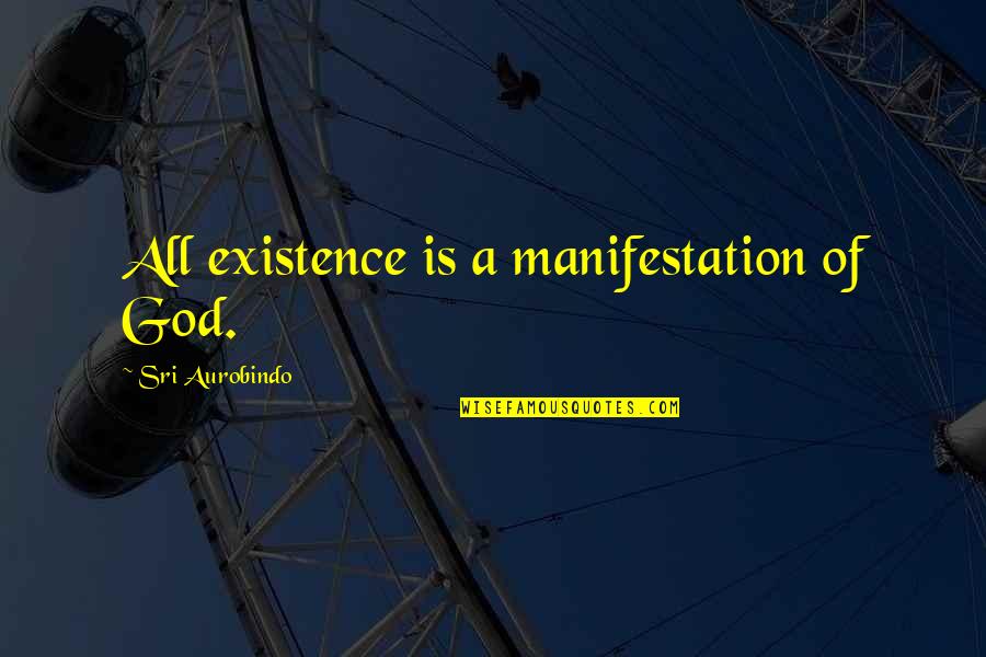 Anticipant Quotes By Sri Aurobindo: All existence is a manifestation of God.