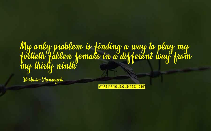 Anticiparse A Los Errores Quotes By Barbara Stanwyck: My only problem is finding a way to