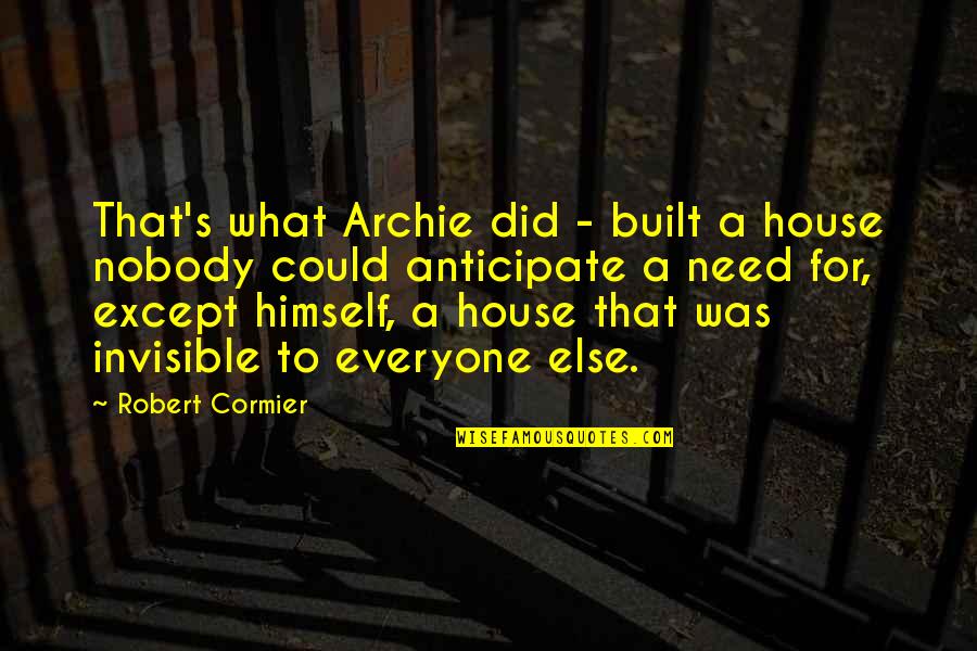 Anticipate Needs Quotes By Robert Cormier: That's what Archie did - built a house