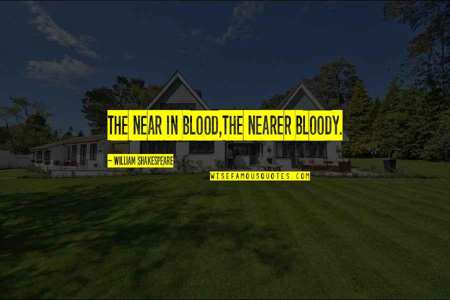 Anticipate Needs Quotes By William Shakespeare: The near in blood,The nearer bloody.