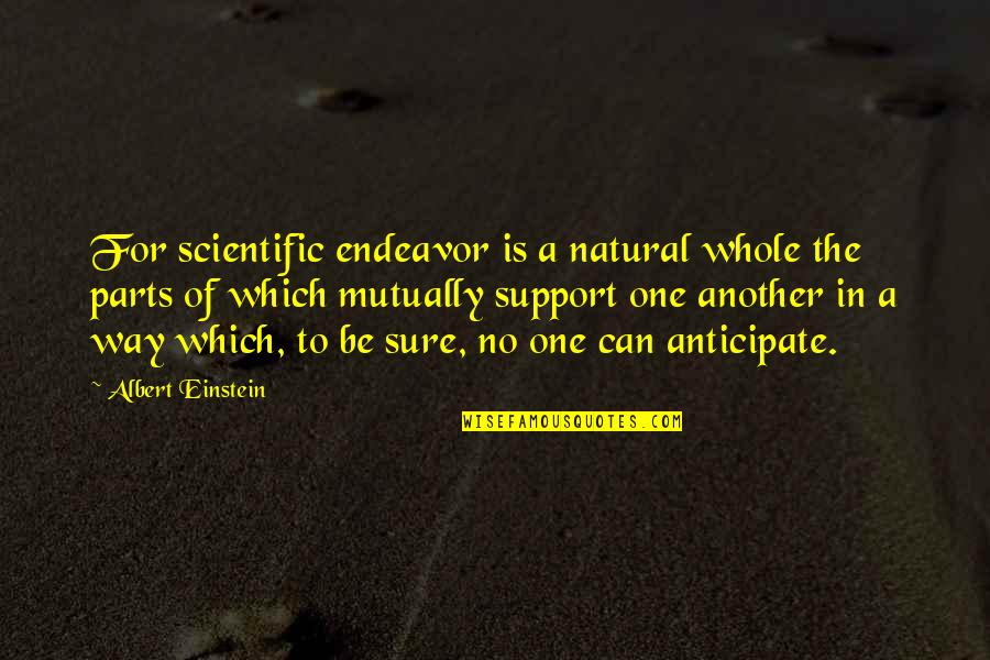 Anticipate Quotes By Albert Einstein: For scientific endeavor is a natural whole the