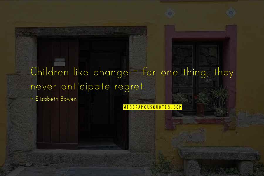 Anticipate Quotes By Elizabeth Bowen: Children like change - for one thing, they