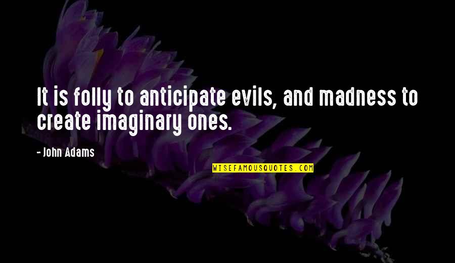 Anticipate Quotes By John Adams: It is folly to anticipate evils, and madness