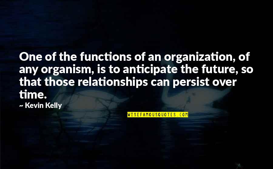 Anticipate Quotes By Kevin Kelly: One of the functions of an organization, of