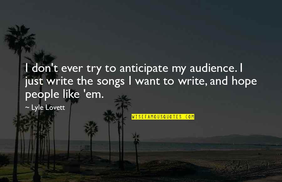 Anticipate Quotes By Lyle Lovett: I don't ever try to anticipate my audience.