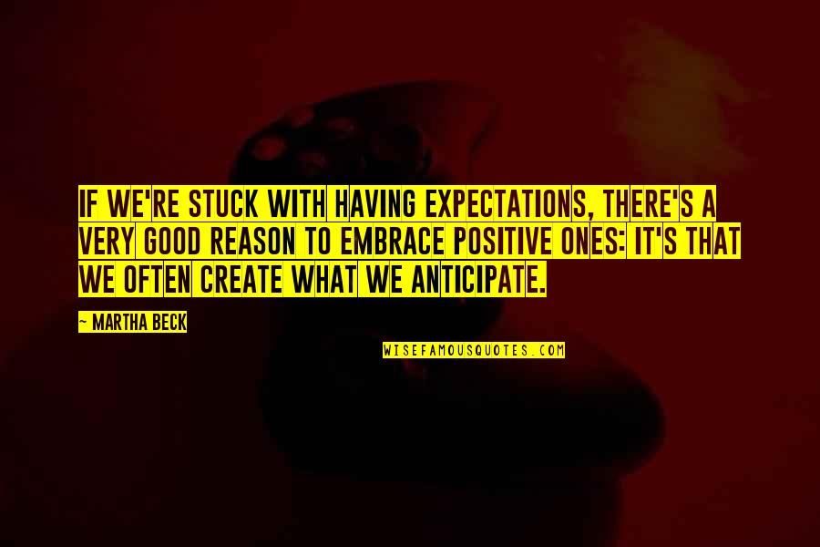 Anticipate Quotes By Martha Beck: If we're stuck with having expectations, there's a