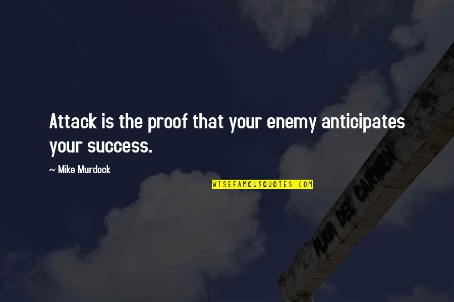 Anticipate Quotes By Mike Murdock: Attack is the proof that your enemy anticipates
