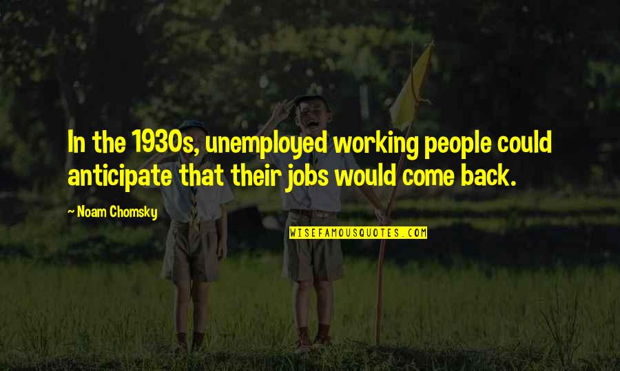 Anticipate Quotes By Noam Chomsky: In the 1930s, unemployed working people could anticipate