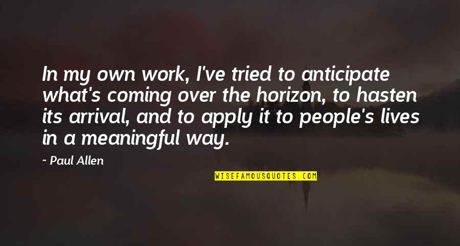 Anticipate Quotes By Paul Allen: In my own work, I've tried to anticipate