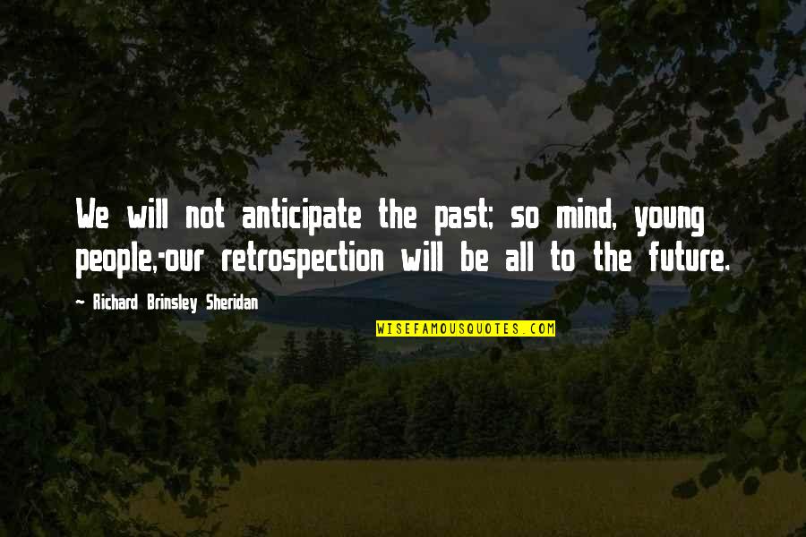 Anticipate Quotes By Richard Brinsley Sheridan: We will not anticipate the past; so mind,