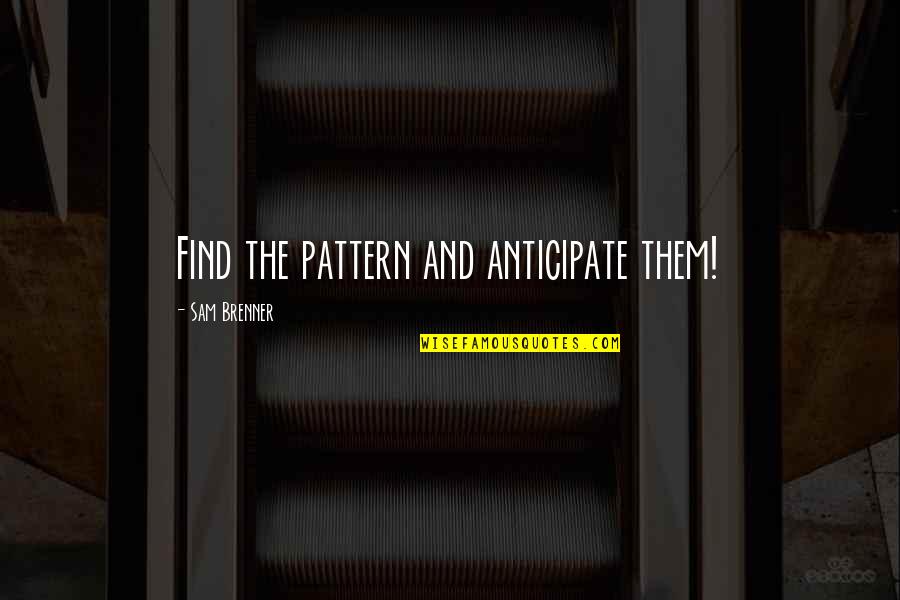 Anticipate Quotes By Sam Brenner: Find the pattern and anticipate them!