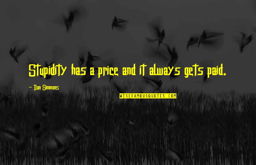 Anticipate Quotes Quotes By Dan Simmons: Stupidity has a price and it always gets