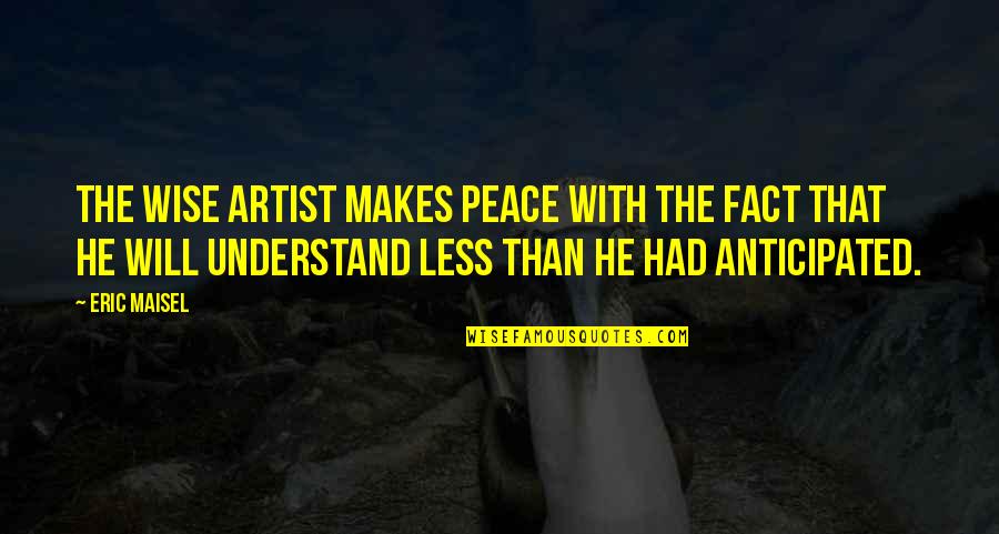 Anticipated Quotes By Eric Maisel: The wise artist makes peace with the fact