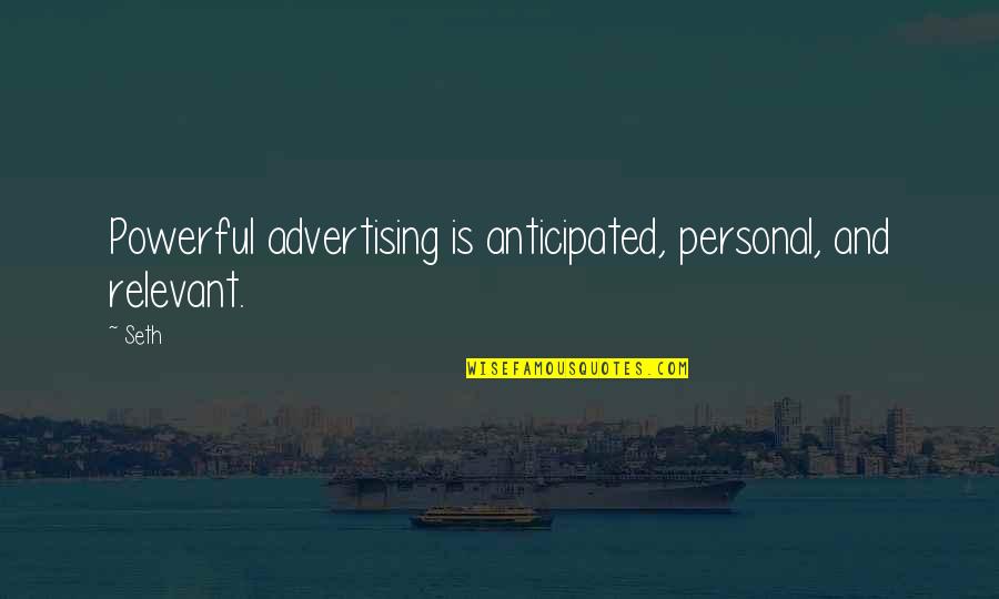 Anticipated Quotes By Seth: Powerful advertising is anticipated, personal, and relevant.