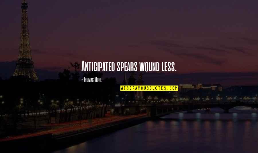 Anticipated Quotes By Thomas More: Anticipated spears wound less.