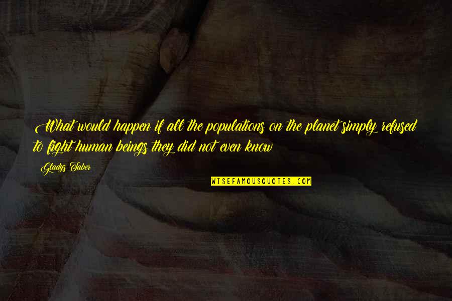 Anticipates Clue Quotes By Gladys Taber: What would happen if all the populations on Anticipates Clue Quotes By Gladys Taber: What would happen if all the populations on
