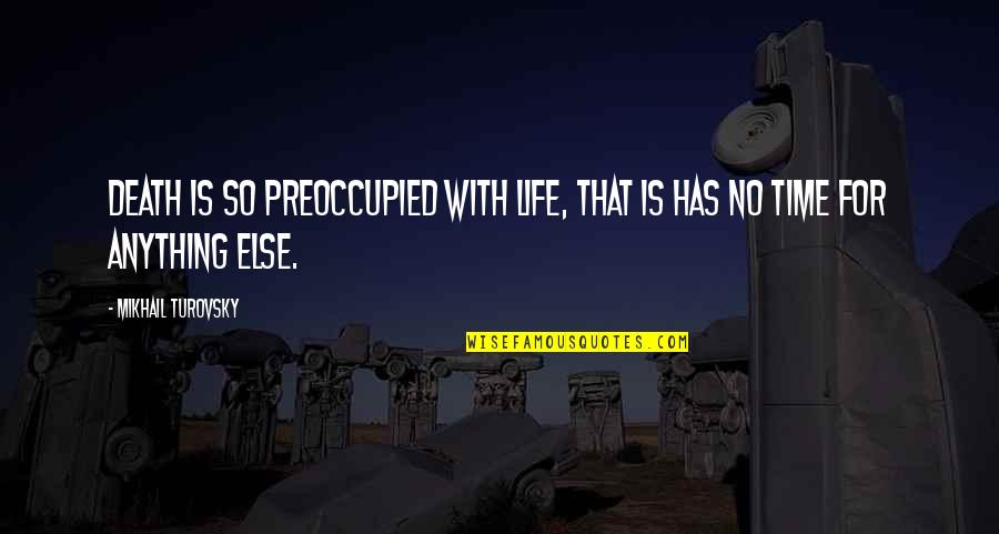 Anticipatest Quotes By Mikhail Turovsky: Death is so preoccupied with life, that is Anticipatest Quotes By Mikhail Turovsky: Death is so preoccupied with life, that is