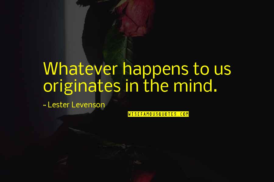 Anticipating A Baby Quotes By Lester Levenson: Whatever happens to us originates in the mind.