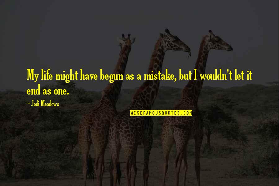 Anticipating Needs Quotes By Jodi Meadows: My life might have begun as a mistake,
