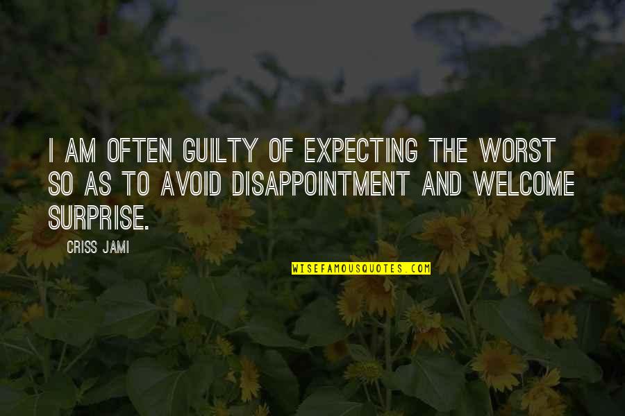 Anticipation Disappointment Quotes By Criss Jami: I am often guilty of expecting the worst