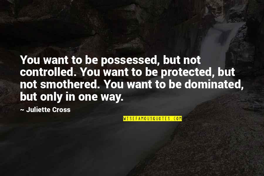 Anticipation Disappointment Quotes By Juliette Cross: You want to be possessed, but not controlled.