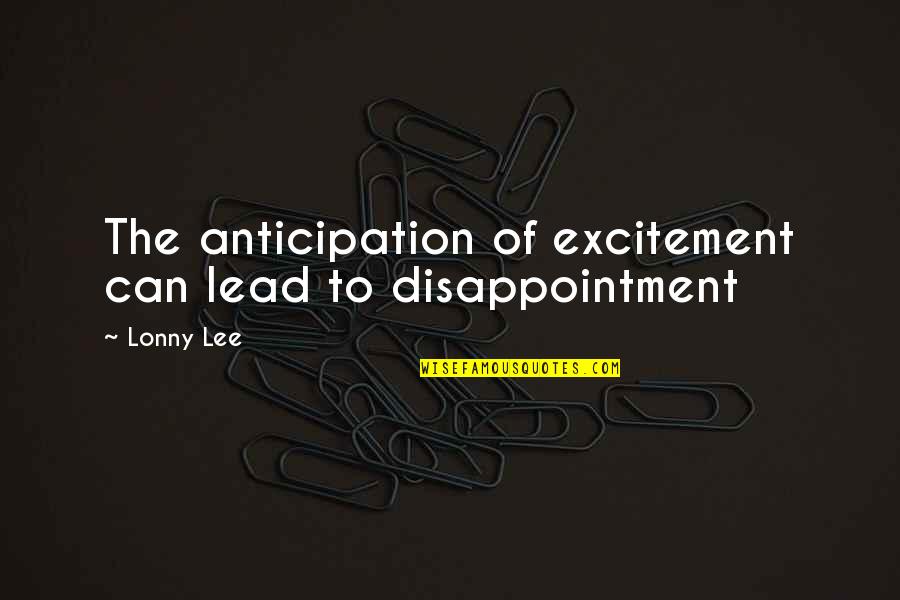 Anticipation Disappointment Quotes By Lonny Lee: The anticipation of excitement can lead to disappointment