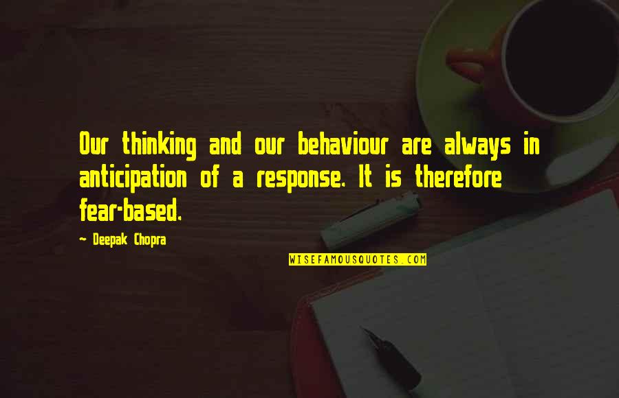 Anticipation Fear Quotes By Deepak Chopra: Our thinking and our behaviour are always in