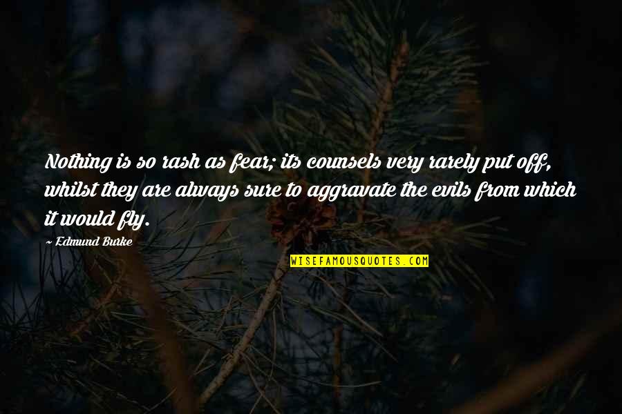 Anticipation Fear Quotes By Edmund Burke: Nothing is so rash as fear; its counsels