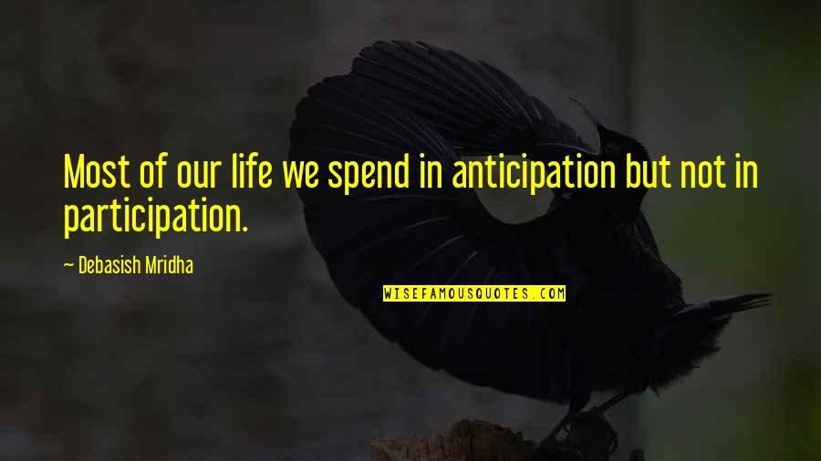 Anticipation Love Quotes By Debasish Mridha: Most of our life we spend in anticipation Anticipation Love Quotes By Debasish Mridha: Most of our life we spend in anticipation
