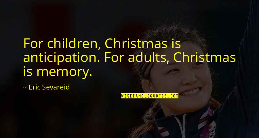 Anticipation Of Christmas Quotes By Eric Sevareid: For children, Christmas is anticipation. For adults, Christmas