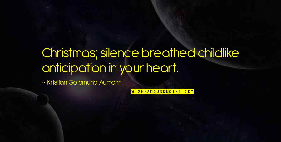 Anticipation Of Christmas Quotes By Kristian Goldmund Aumann: Christmas; silence breathed childlike anticipation in your heart.